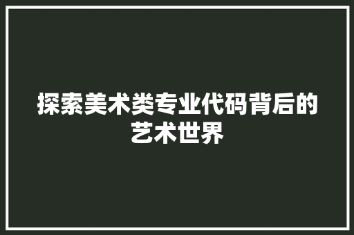 探索美术类专业代码背后的艺术世界