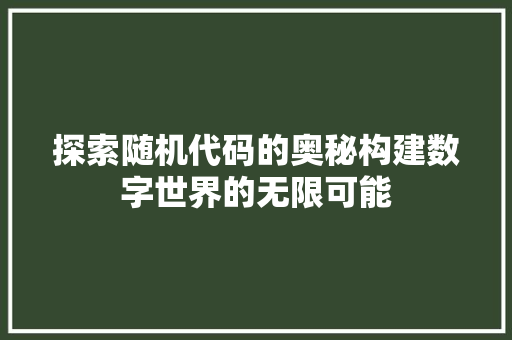 探索随机代码的奥秘构建数字世界的无限可能