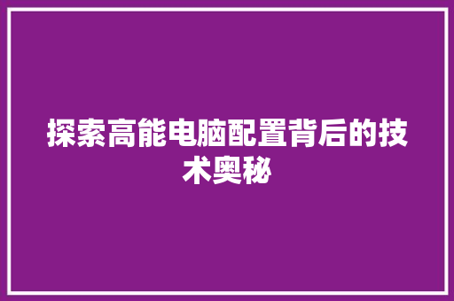 探索高能电脑配置背后的技术奥秘