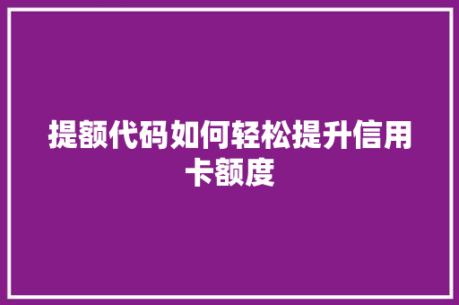 提额代码如何轻松提升信用卡额度