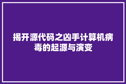揭开源代码之凶手计算机病毒的起源与演变