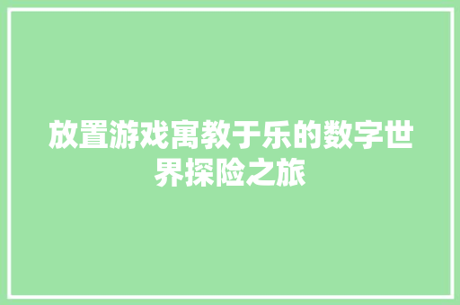 放置游戏寓教于乐的数字世界探险之旅