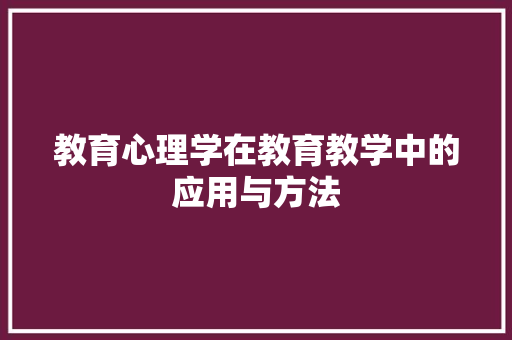 教育心理学在教育教学中的应用与方法