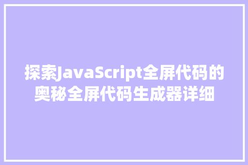探索JavaScript全屏代码的奥秘全屏代码生成器详细  第1张