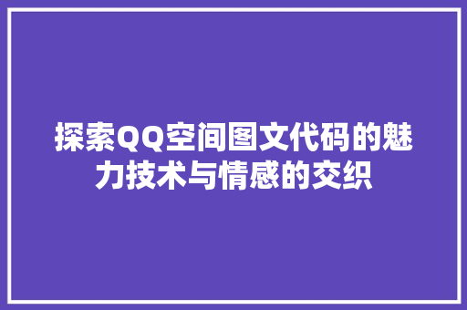 探索QQ空间图文代码的魅力技术与情感的交织