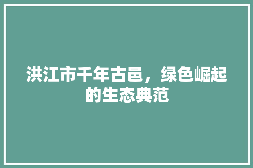 洪江市千年古邑，绿色崛起的生态典范