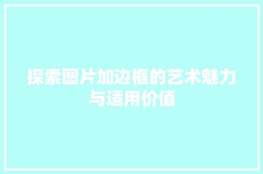 探索图片加边框的艺术魅力与适用价值
