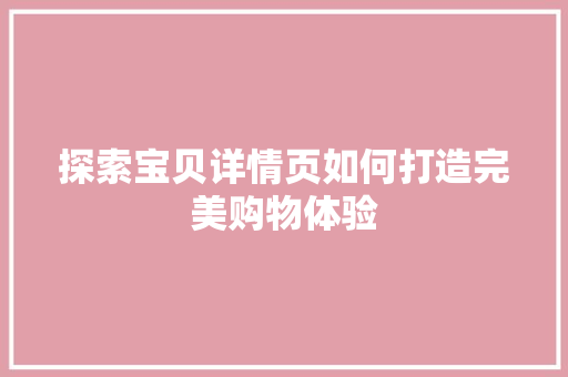 探索宝贝详情页如何打造完美购物体验