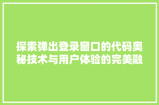 探索弹出登录窗口的代码奥秘技术与用户体验的完美融合