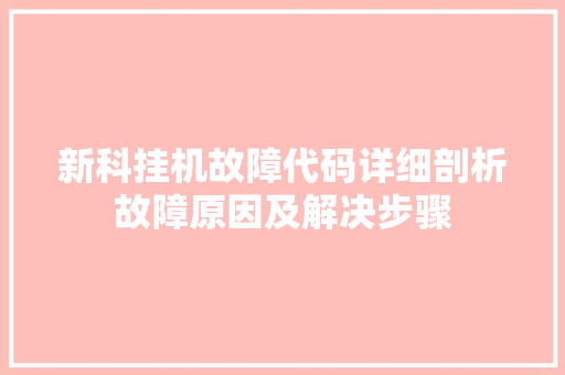 新科挂机故障代码详细剖析故障原因及解决步骤