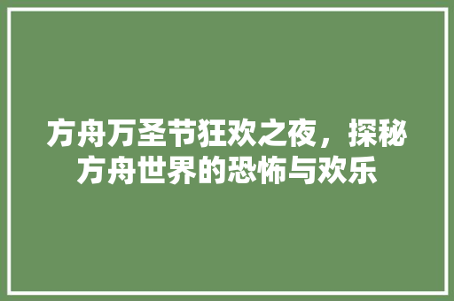 方舟万圣节狂欢之夜，探秘方舟世界的恐怖与欢乐