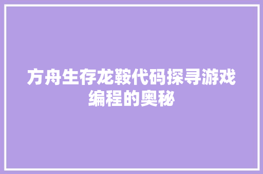 方舟生存龙鞍代码探寻游戏编程的奥秘