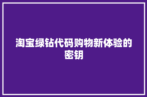 淘宝绿钻代码购物新体验的密钥