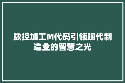数控加工M代码引领现代制造业的智慧之光
