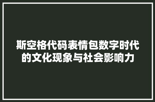 斯空格代码表情包数字时代的文化现象与社会影响力