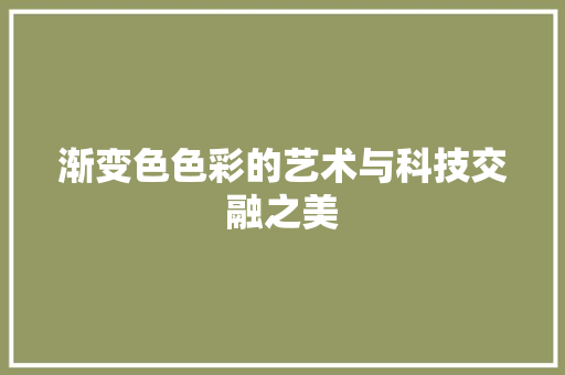 渐变色色彩的艺术与科技交融之美