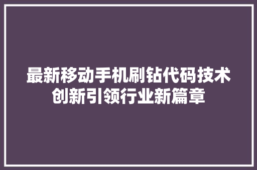 最新移动手机刷钻代码技术创新引领行业新篇章