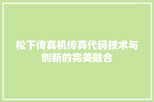 松下传真机传真代码技术与创新的完美融合