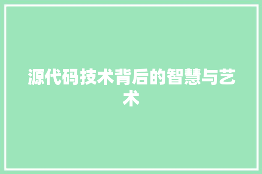 源代码技术背后的智慧与艺术