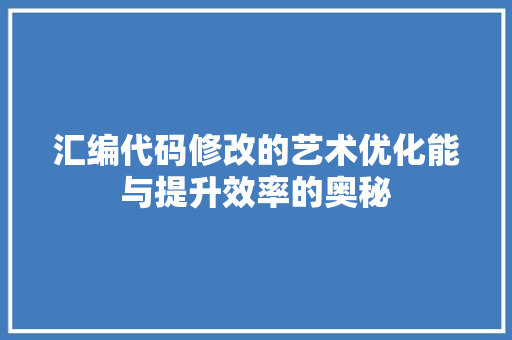 汇编代码修改的艺术优化能与提升效率的奥秘