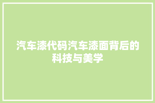 汽车漆代码汽车漆面背后的科技与美学