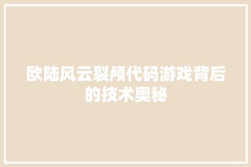 欧陆风云裂颅代码游戏背后的技术奥秘