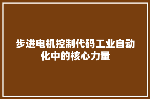 步进电机控制代码工业自动化中的核心力量
