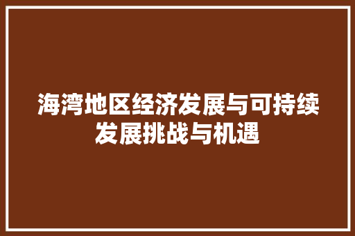 海湾地区经济发展与可持续发展挑战与机遇