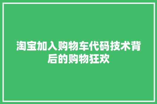 淘宝加入购物车代码技术背后的购物狂欢