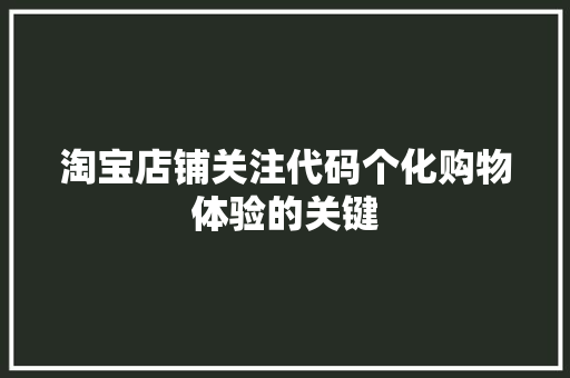 淘宝店铺关注代码个化购物体验的关键