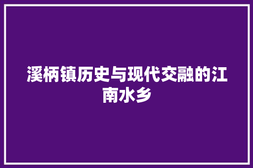 溪柄镇历史与现代交融的江南水乡