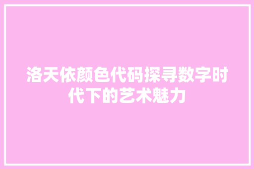 洛天依颜色代码探寻数字时代下的艺术魅力