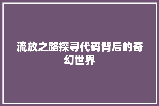 流放之路探寻代码背后的奇幻世界