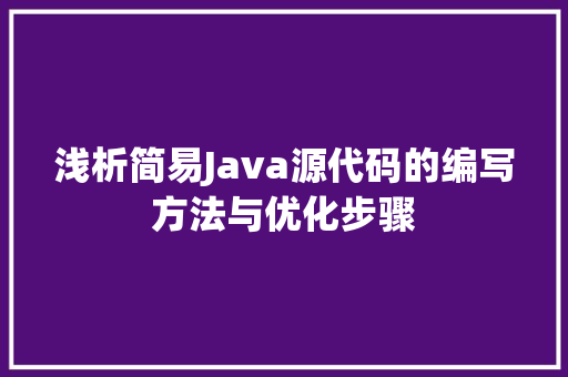 浅析简易Java源代码的编写方法与优化步骤