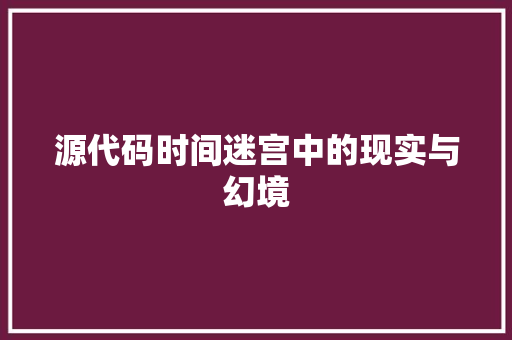 源代码时间迷宫中的现实与幻境