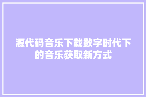 源代码音乐下载数字时代下的音乐获取新方式