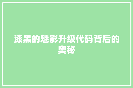 漆黑的魅影升级代码背后的奥秘