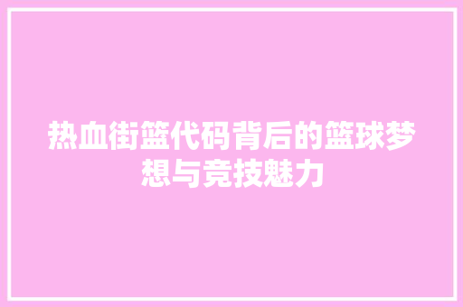 热血街篮代码背后的篮球梦想与竞技魅力