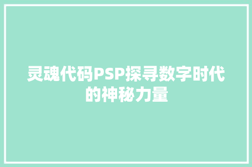 灵魂代码PSP探寻数字时代的神秘力量