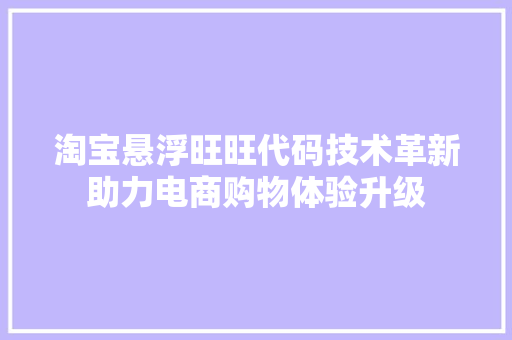 淘宝悬浮旺旺代码技术革新助力电商购物体验升级