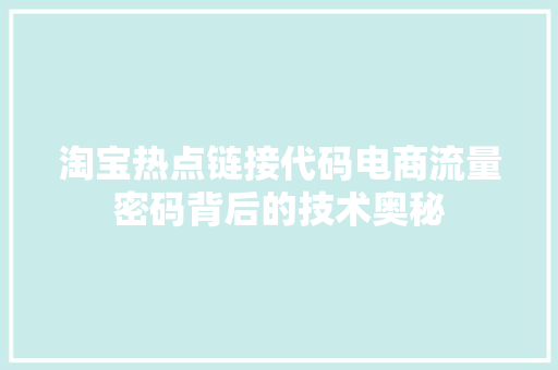 淘宝热点链接代码电商流量密码背后的技术奥秘