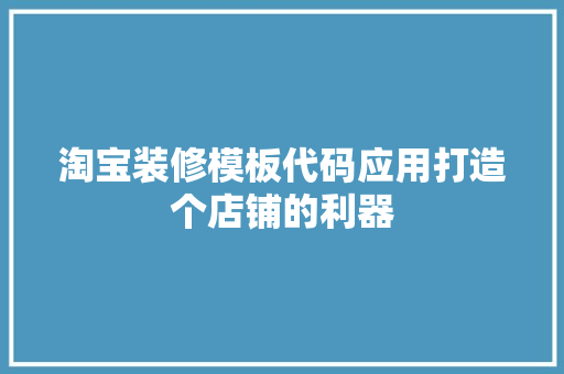 淘宝装修模板代码应用打造个店铺的利器