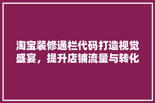 淘宝装修通栏代码打造视觉盛宴，提升店铺流量与转化率
