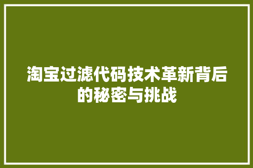 淘宝过滤代码技术革新背后的秘密与挑战