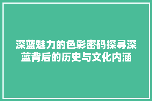 深蓝魅力的色彩密码探寻深蓝背后的历史与文化内涵