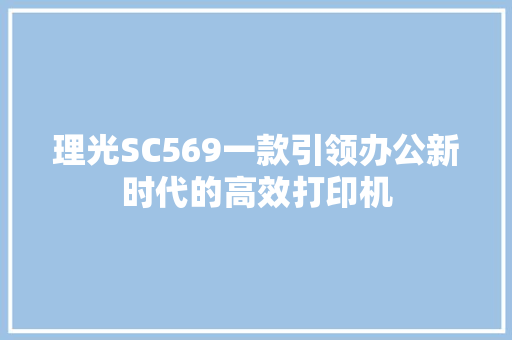 理光SC569一款引领办公新时代的高效打印机