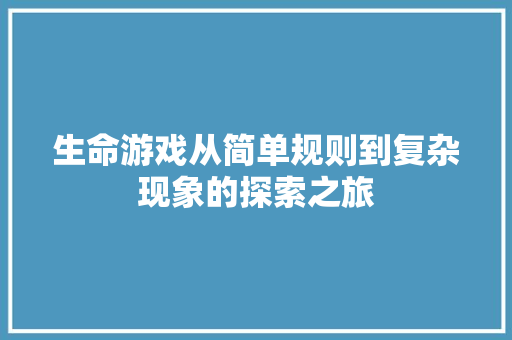 生命游戏从简单规则到复杂现象的探索之旅