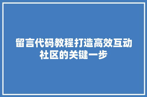 留言代码教程打造高效互动社区的关键一步