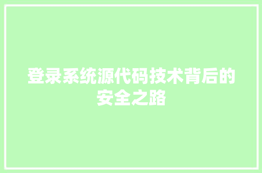 登录系统源代码技术背后的安全之路