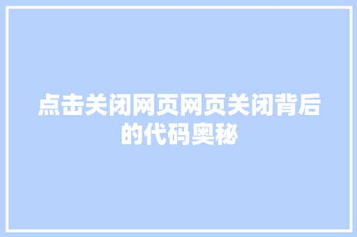 点击关闭网页网页关闭背后的代码奥秘